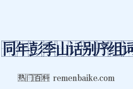 同年彭季山话别序组词是什么意思的图片